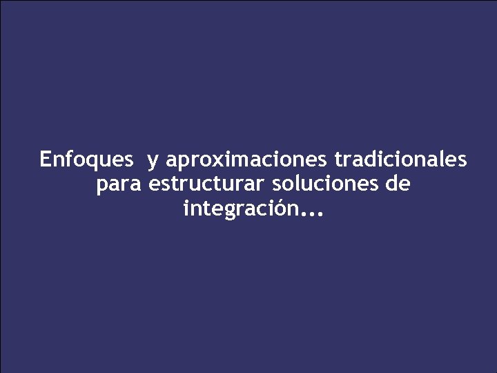 Enfoques y aproximaciones tradicionales para estructurar soluciones de integración. . . 22 XXV Salón