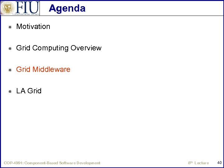 Agenda Motivation Grid Computing Overview Grid Middleware LA Grid COP-4991: Component-Based Software Development 8