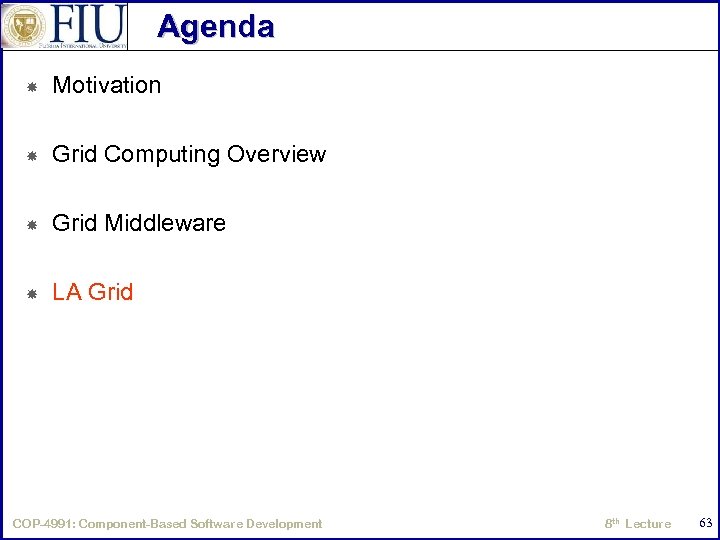 Agenda Motivation Grid Computing Overview Grid Middleware LA Grid COP-4991: Component-Based Software Development 8