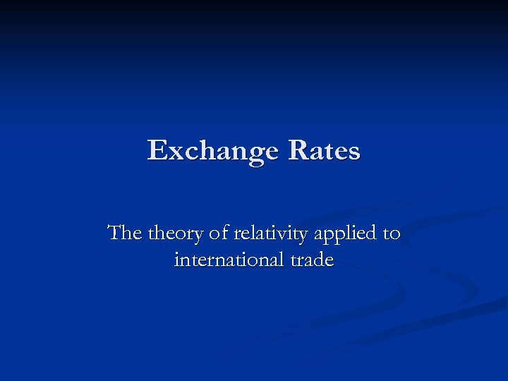 Exchange Rates The theory of relativity applied to international trade 