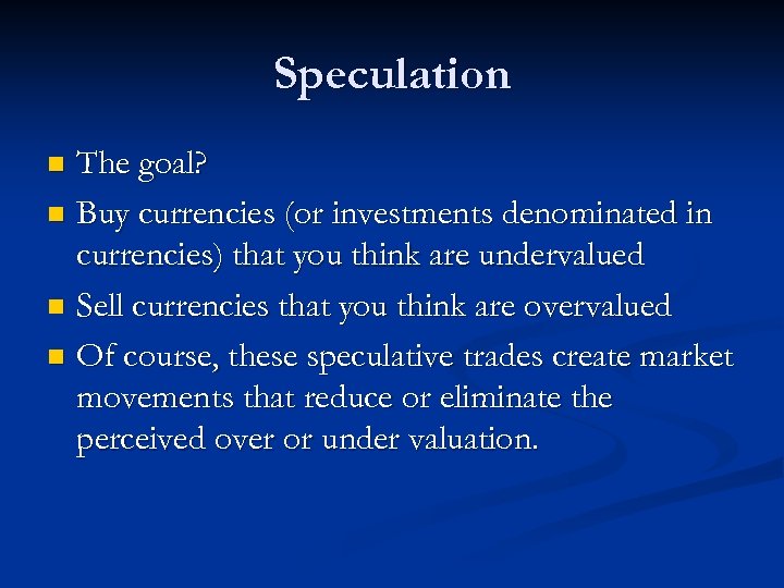 Speculation The goal? n Buy currencies (or investments denominated in currencies) that you think