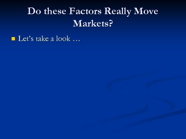 Do these Factors Really Move Markets? n Let’s take a look … 