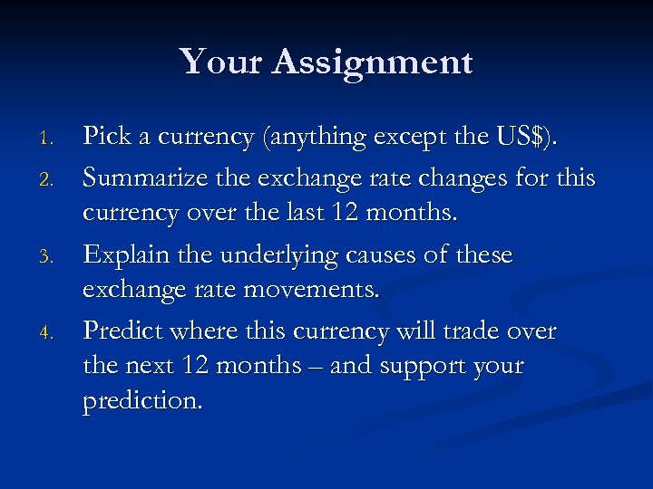 Your Assignment 1. 2. 3. 4. Pick a currency (anything except the US$). Summarize