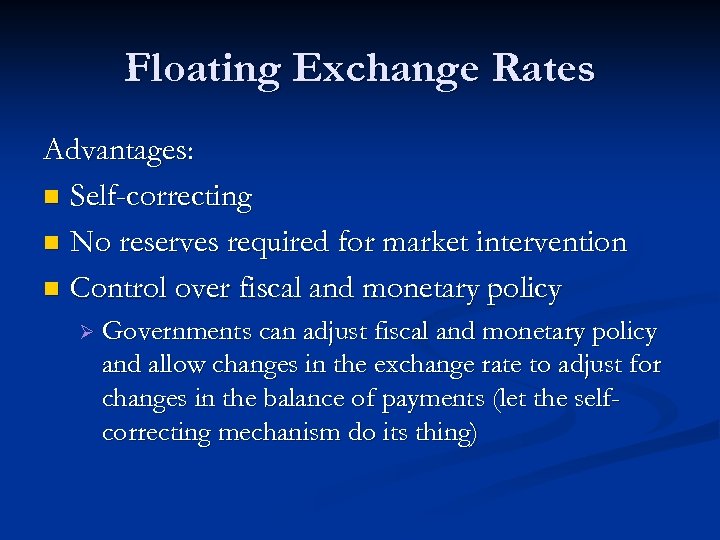 Floating Exchange Rates Advantages: n Self-correcting n No reserves required for market intervention n