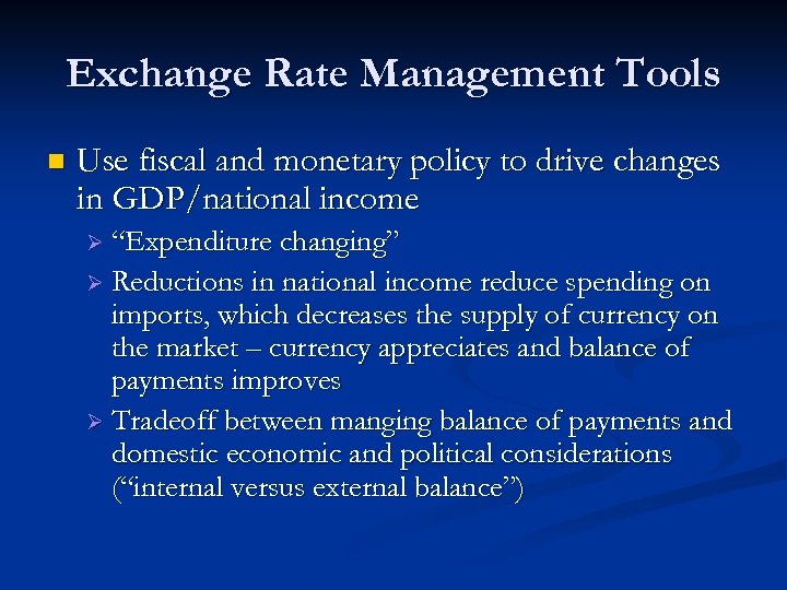 Exchange Rate Management Tools n Use fiscal and monetary policy to drive changes in