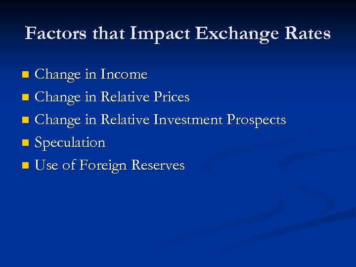 Factors that Impact Exchange Rates Change in Income n Change in Relative Prices n
