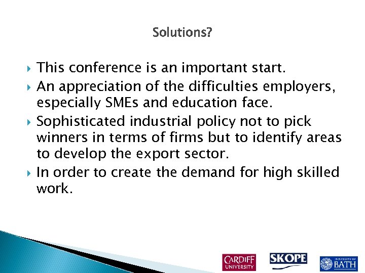 Solutions? This conference is an important start. An appreciation of the difficulties employers, especially