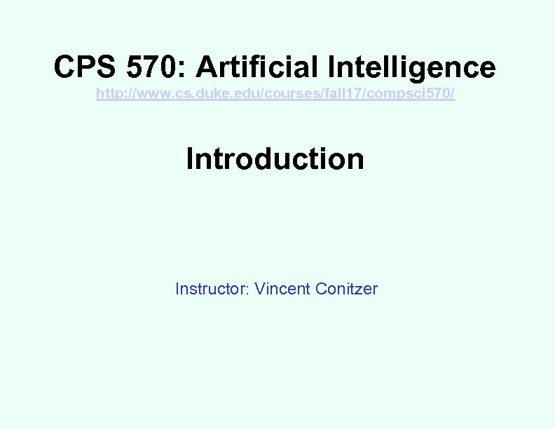 CPS 570: Artificial Intelligence http: //www. cs. duke. edu/courses/fall 17/compsci 570/ Introduction Instructor: Vincent