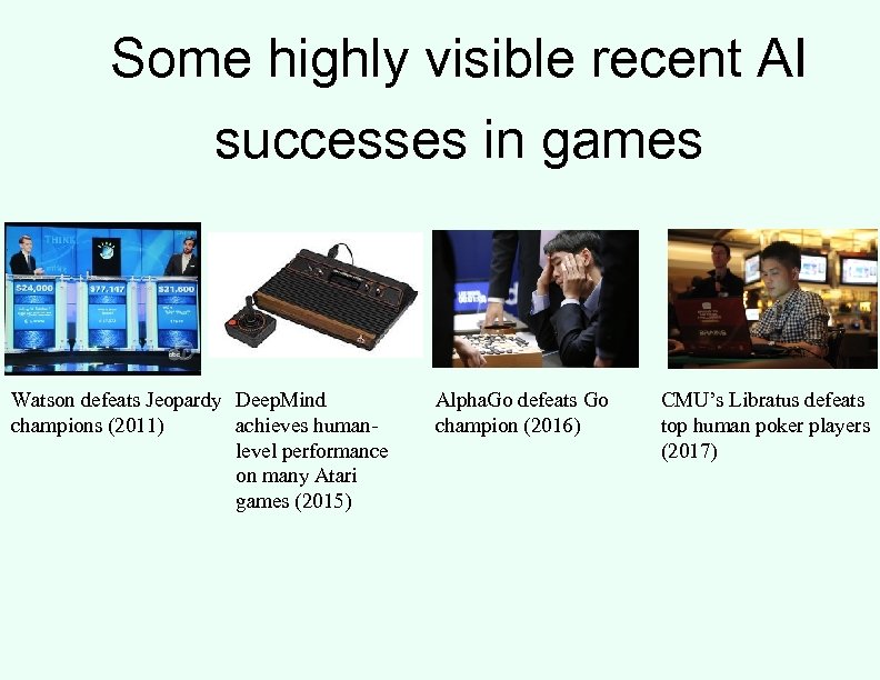 Some highly visible recent AI successes in games Watson defeats Jeopardy Deep. Mind champions