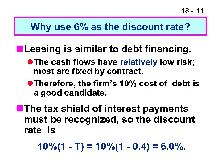 18 - 11 Why use 6% as the discount rate? n Leasing is similar