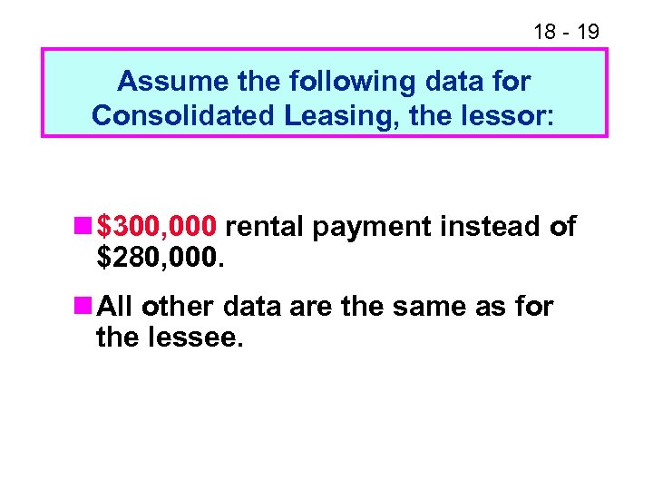 18 - 19 Assume the following data for Consolidated Leasing, the lessor: n $300,