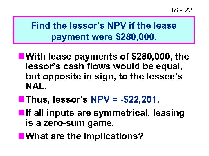 18 - 22 Find the lessor’s NPV if the lease payment were $280, 000.