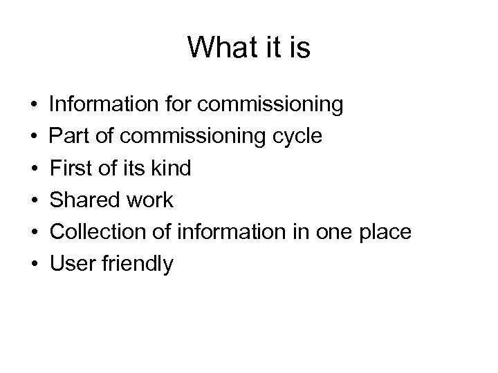 What it is • • • Information for commissioning Part of commissioning cycle First