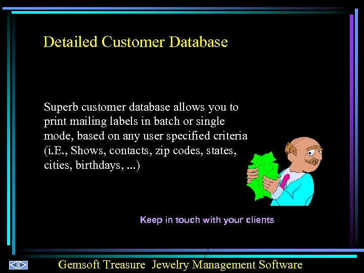 Detailed Customer Database Superb customer database allows you to print mailing labels in batch