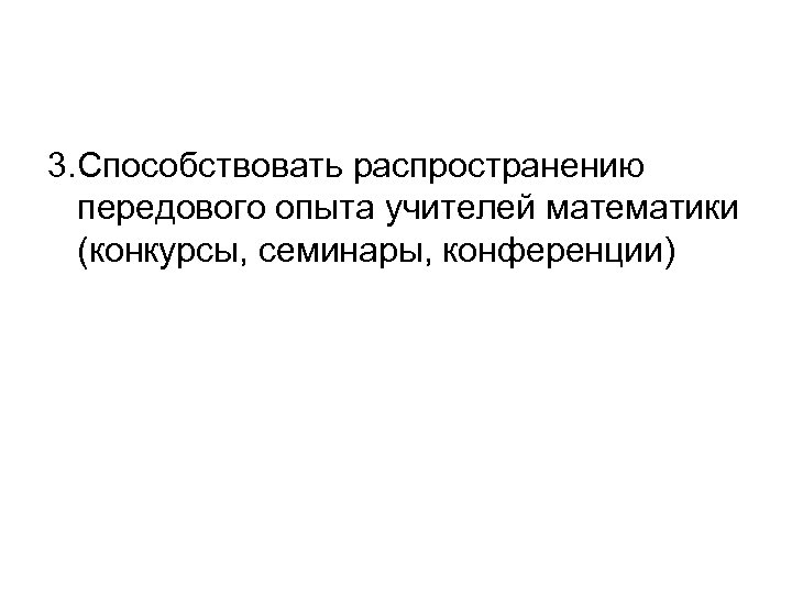 3. Способствовать распространению передового опыта учителей математики (конкурсы, семинары, конференции) 