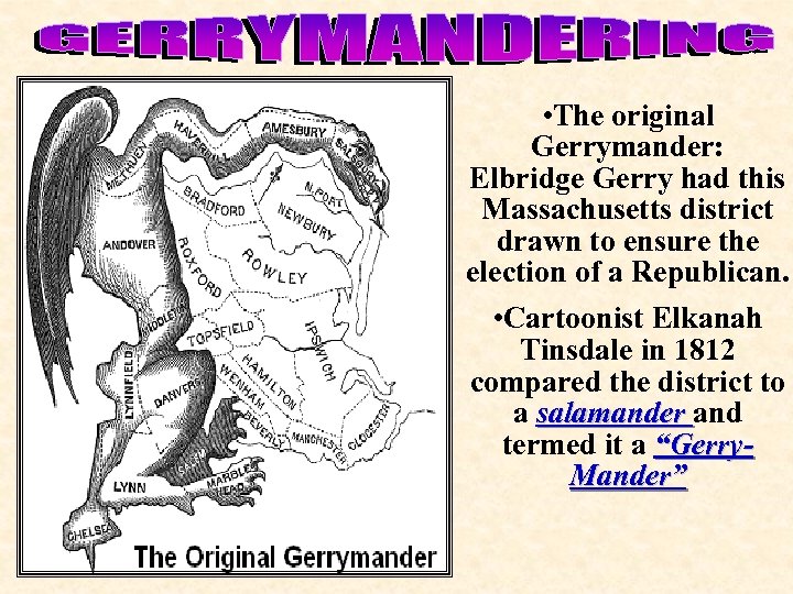  • The original Gerrymander: Elbridge Gerry had this Massachusetts district drawn to ensure