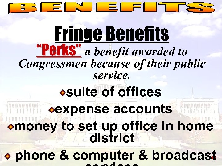 Fringe Benefits “Perks” a benefit awarded to Congressmen because of their public service. suite