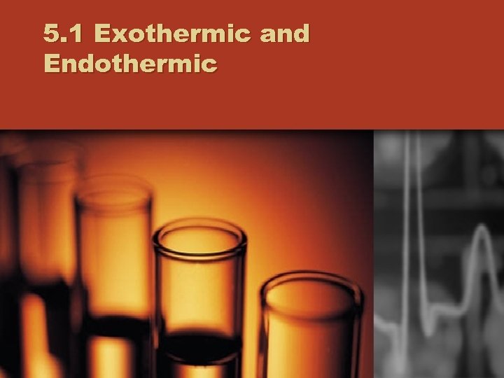 5. 1 Exothermic and Endothermic 
