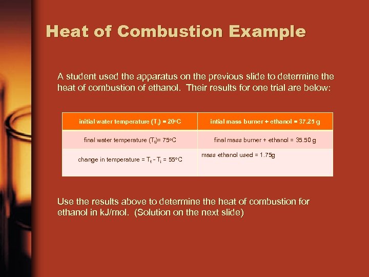 Heat of Combustion Example A student used the apparatus on the previous slide to