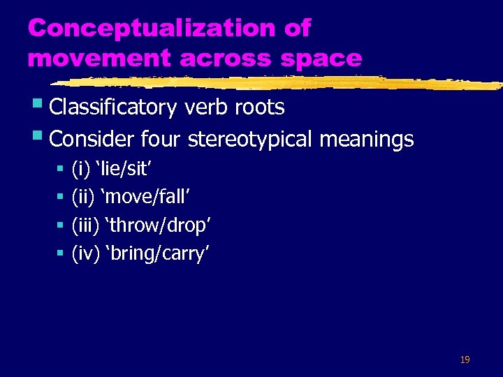 Conceptualization of movement across space § Classificatory verb roots § Consider four stereotypical meanings