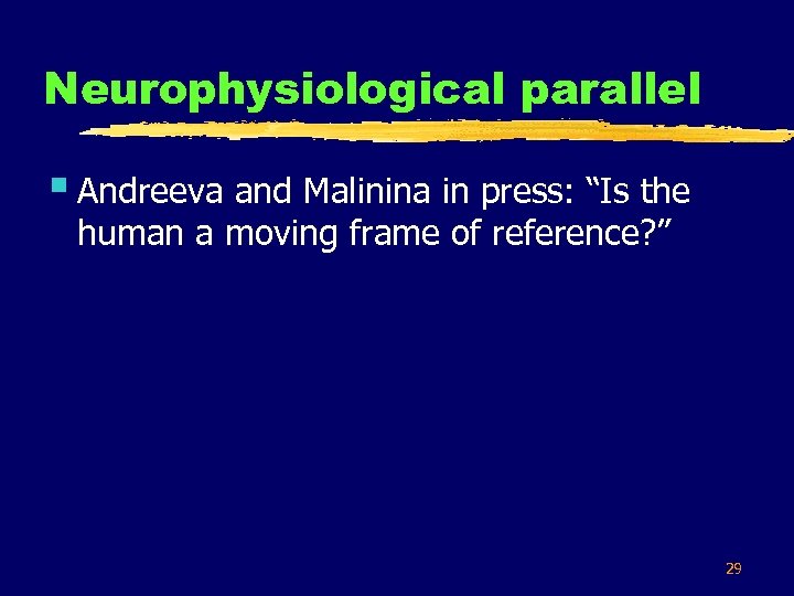 Neurophysiological parallel § Andreeva and Malinina in press: “Is the human a moving frame