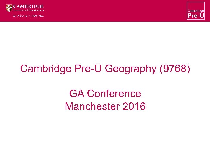 Cambridge Pre-U Geography (9768) GA Conference Manchester 2016 