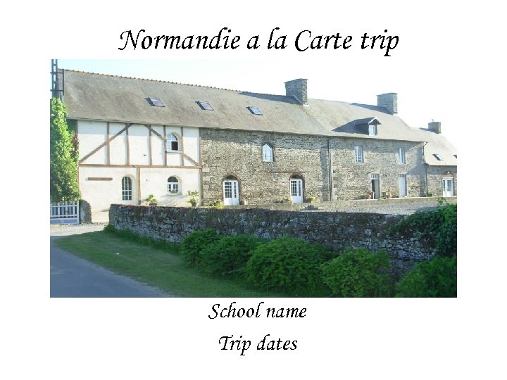 Normandie a la Carte trip School name Trip dates 