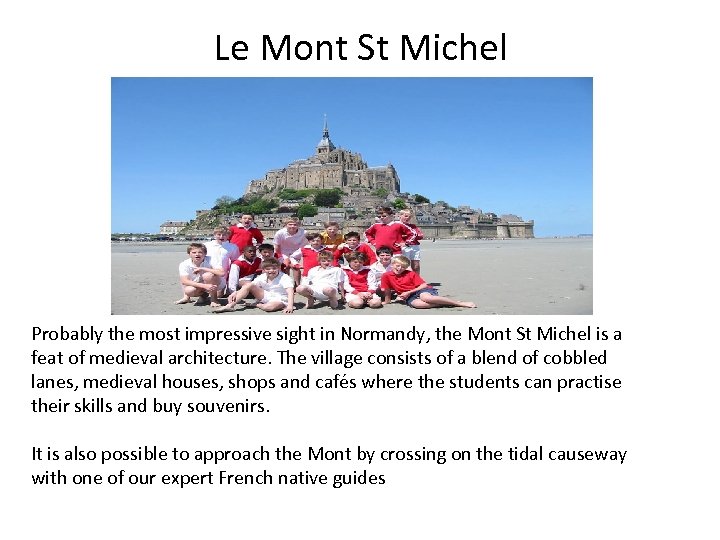 Le Mont St Michel Probably the most impressive sight in Normandy, the Mont St