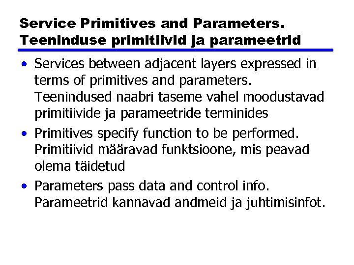 Service Primitives and Parameters. Teeninduse primitiivid ja parameetrid • Services between adjacent layers expressed