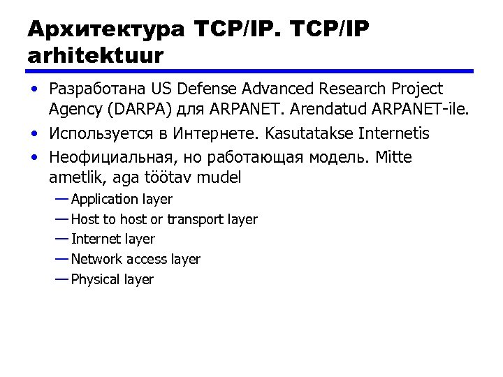 Архитектура TCP/IP arhitektuur • Разработана US Defense Advanced Research Project Agency (DARPA) для ARPANET.