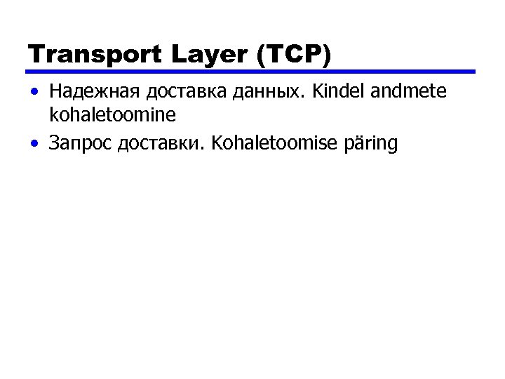 Transport Layer (TCP) • Надежная доставка данных. Kindel andmete kohaletoomine • Запрос доставки. Kohaletoomise