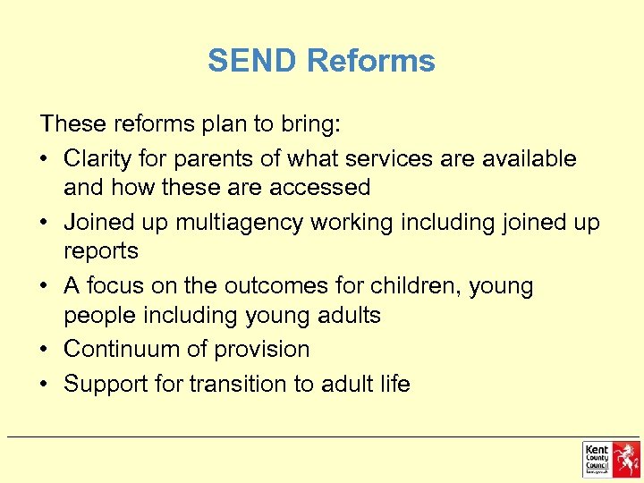 SEND Reforms These reforms plan to bring: • Clarity for parents of what services