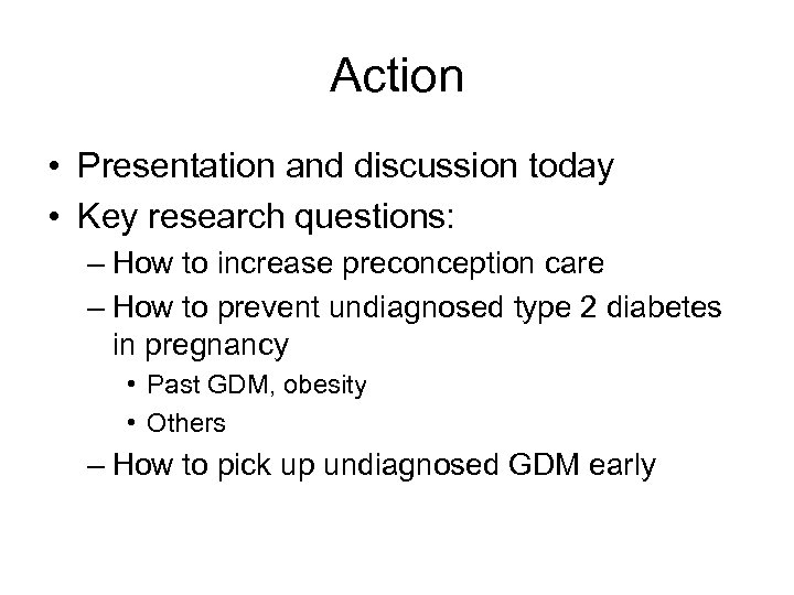 Action • Presentation and discussion today • Key research questions: – How to increase
