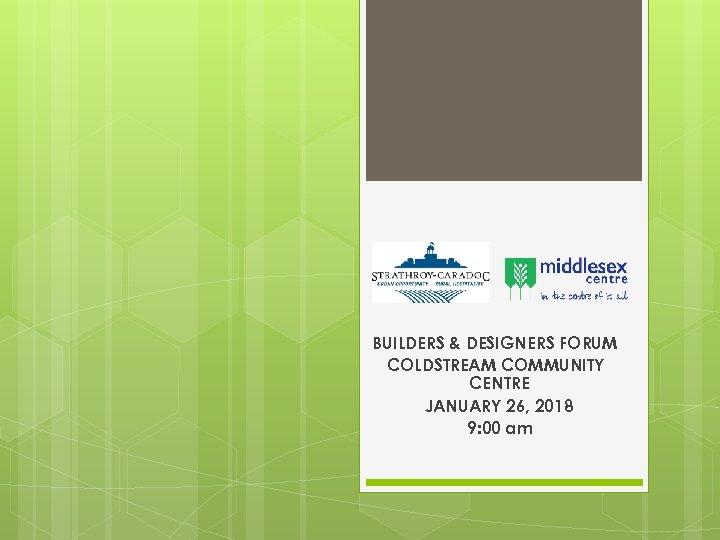 BUILDERS & DESIGNERS FORUM COLDSTREAM COMMUNITY CENTRE JANUARY 26, 2018 9: 00 am 