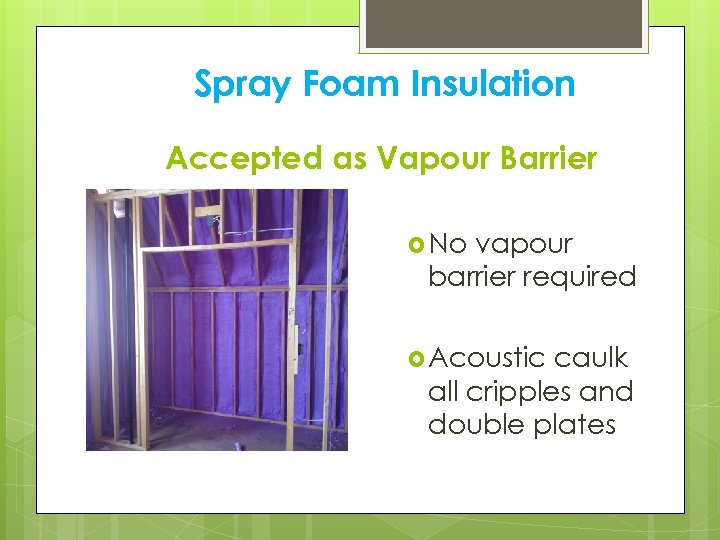 Spray Foam Insulation Accepted as Vapour Barrier No vapour barrier required Acoustic caulk all