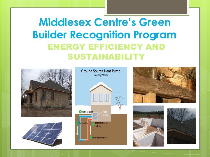 Middlesex Centre’s Green Builder Recognition Program ENERGY EFFICIENCY AND SUSTAINABILITY 