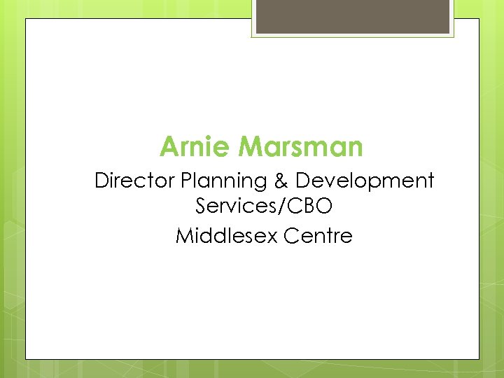 Arnie Marsman Director Planning & Development Services/CBO Middlesex Centre 