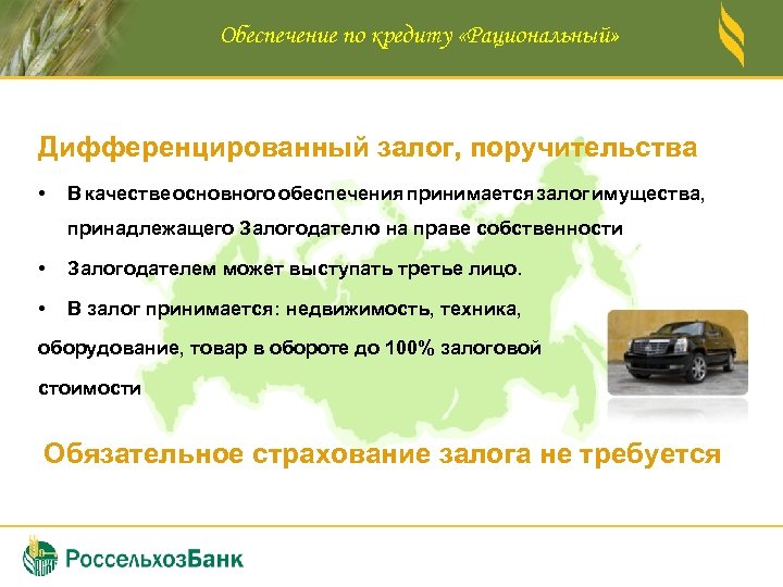 Обеспечение по кредиту «Рациональный» Дифференцированный залог, поручительства • В качестве основного обеспечения принимается залог