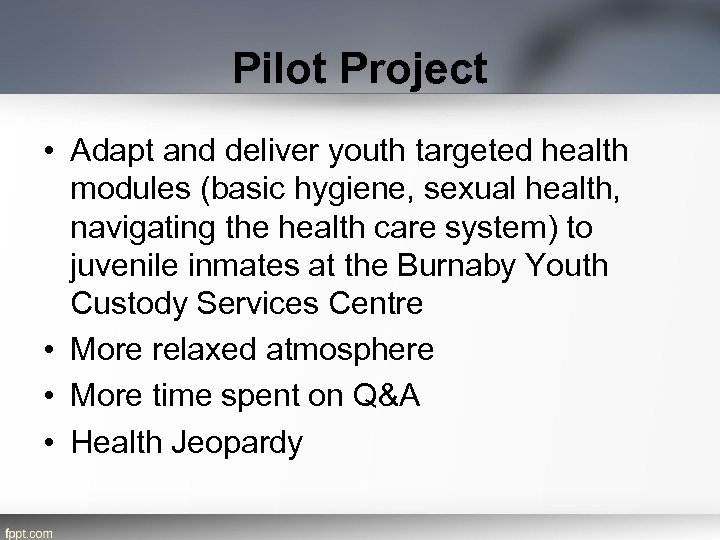 Pilot Project • Adapt and deliver youth targeted health modules (basic hygiene, sexual health,