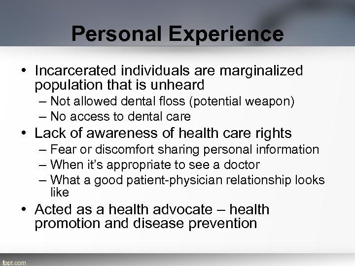 Personal Experience • Incarcerated individuals are marginalized population that is unheard – Not allowed