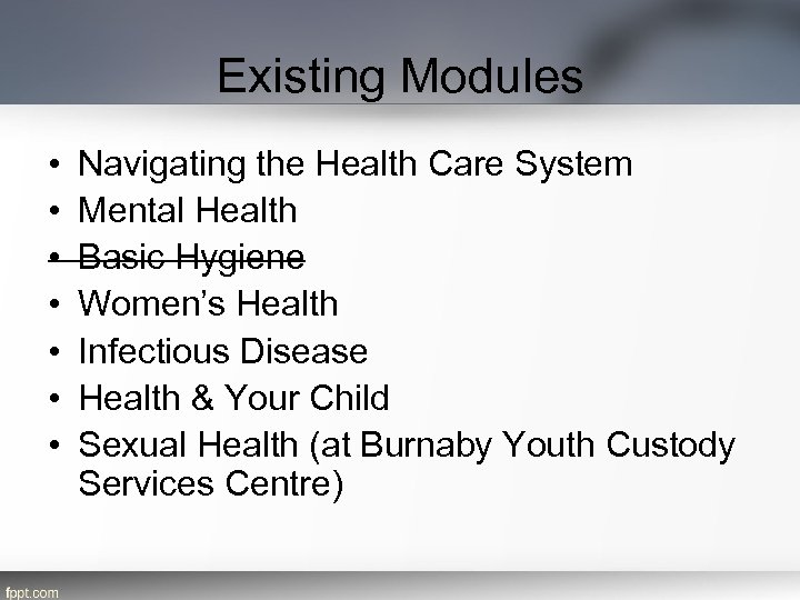 Existing Modules • • Navigating the Health Care System Mental Health Basic Hygiene Women’s