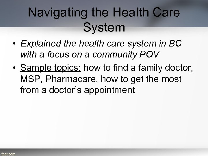 Navigating the Health Care System • Explained the health care system in BC with