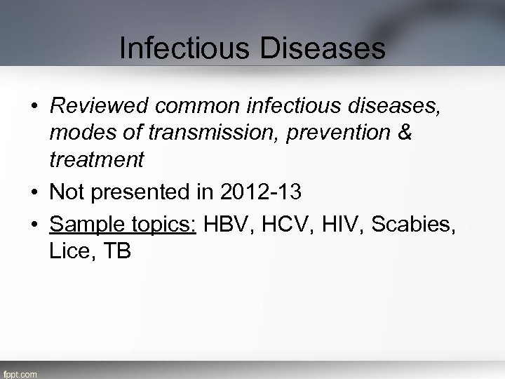 Infectious Diseases • Reviewed common infectious diseases, modes of transmission, prevention & treatment •