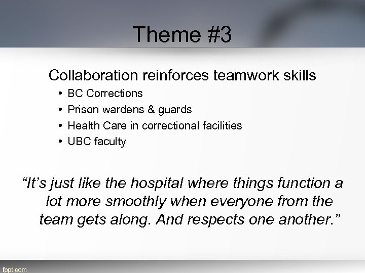 Theme #3 Collaboration reinforces teamwork skills • • BC Corrections Prison wardens & guards