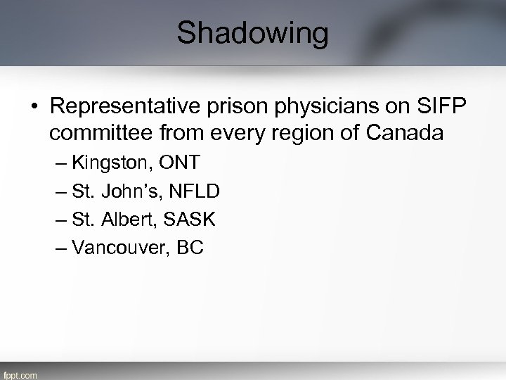 Shadowing • Representative prison physicians on SIFP committee from every region of Canada –