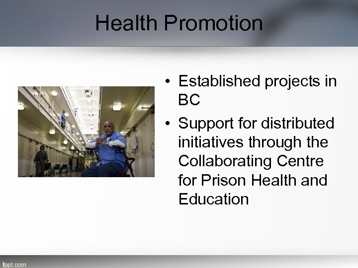 Health Promotion • Established projects in BC • Support for distributed initiatives through the