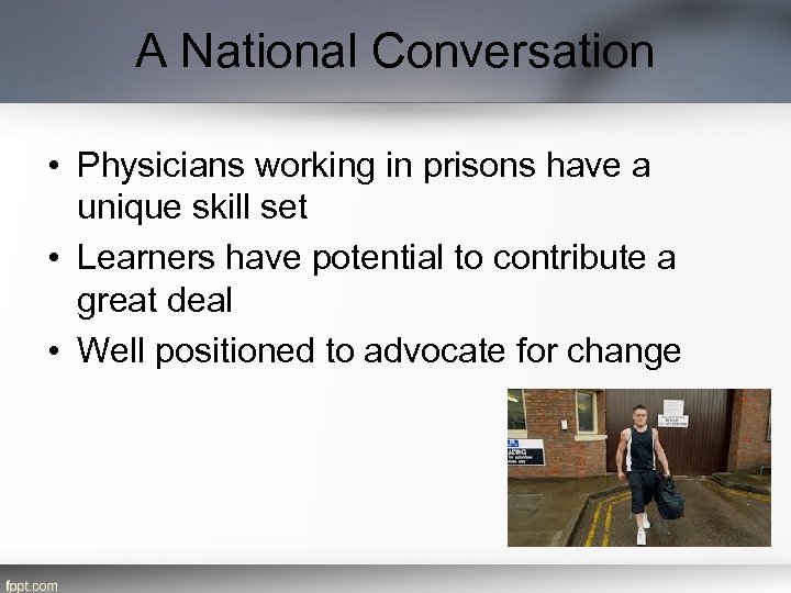 A National Conversation • Physicians working in prisons have a unique skill set •