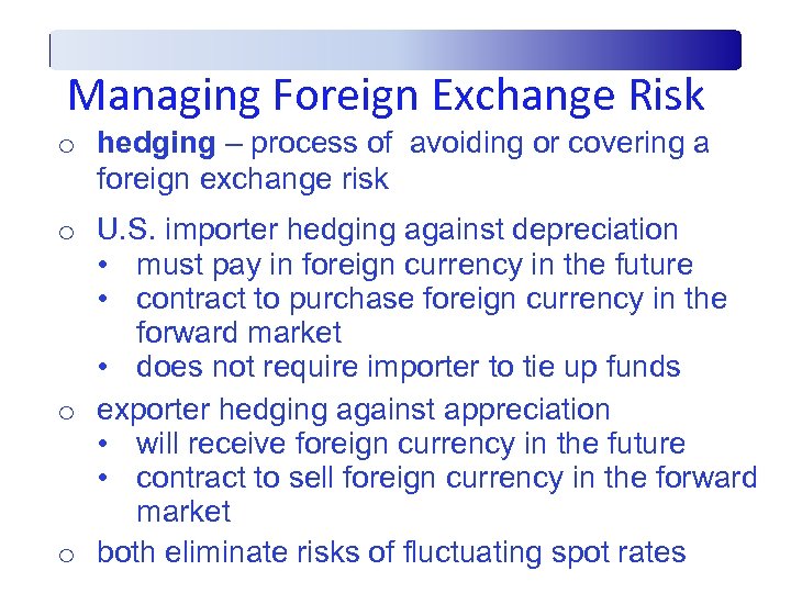 Managing Foreign Exchange Risk o hedging – process of avoiding or covering a foreign