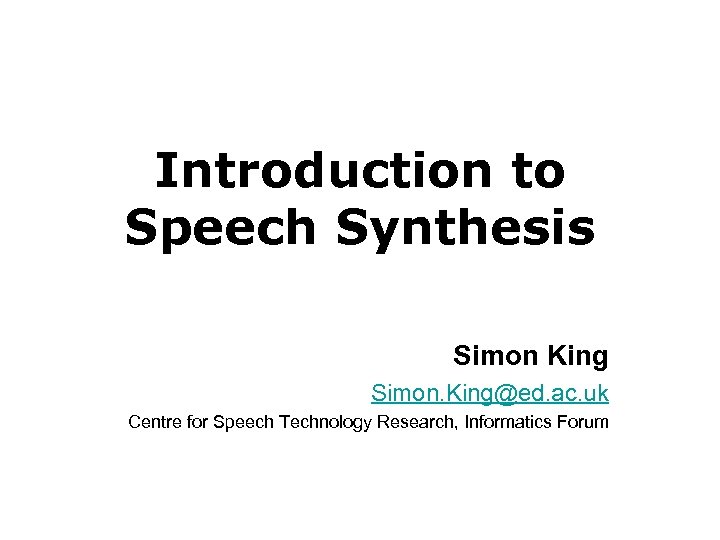 Introduction to Speech Synthesis Simon King Simon. King@ed. ac. uk Centre for Speech Technology