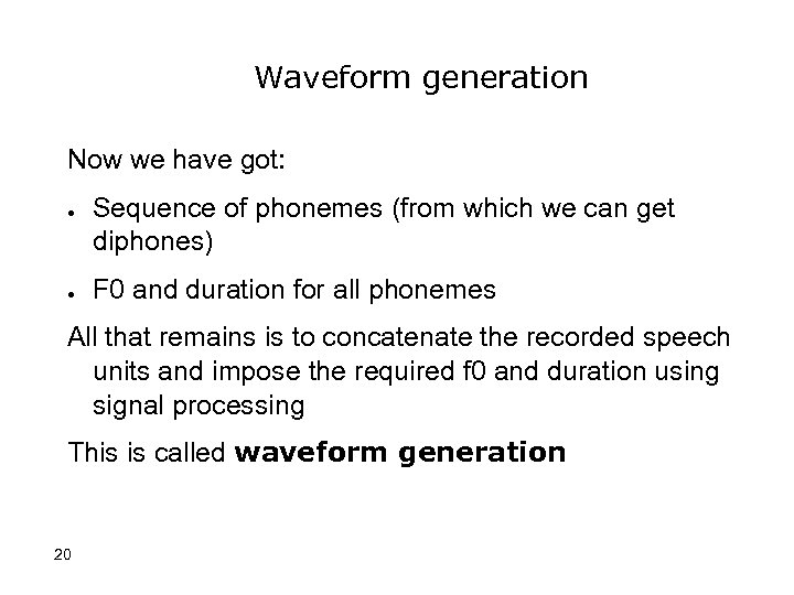 Waveform generation Now we have got: ● ● Sequence of phonemes (from which we